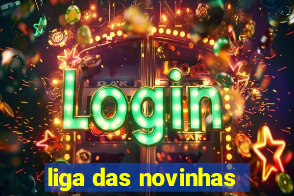 liga das novinhas